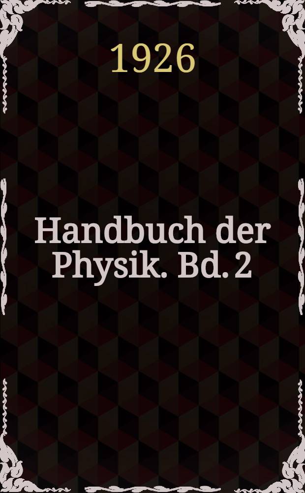 Handbuch der Physik. Bd. 2 : Elementare Einheiten und ihre Messung