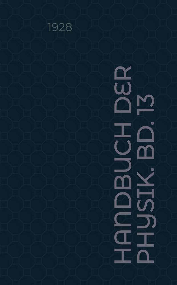 Handbuch der Physik. Bd. 13 : Elektrizit&auml;tsbewegung in festen und fl&uuml;ssigen K&ouml;rpern