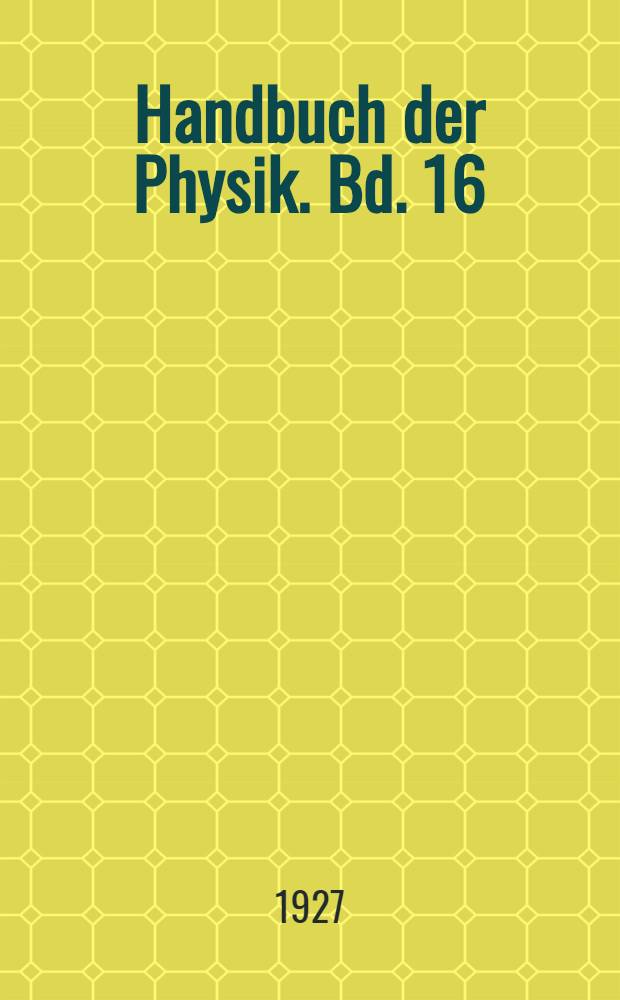 Handbuch der Physik. Bd. 16 : Apparate und Messmethoden für Elektrizität und Magnetismus