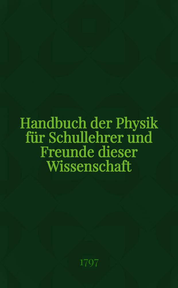 Handbuch der Physik für Schullehrer und Freunde dieser Wissenschaft