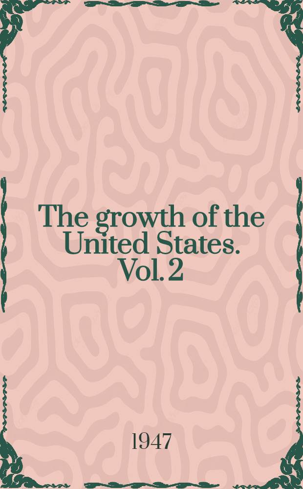 The growth of the United States. Vol. 2 : The expansion of the nation, 1865-1943