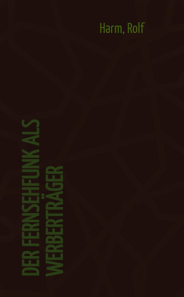 Der Fernsehfunk als Werberträger : Inaug.-Diss. ... der Wirtschafts- und sozialwissenschaftlichen Fakultät der Univ. zu Köln