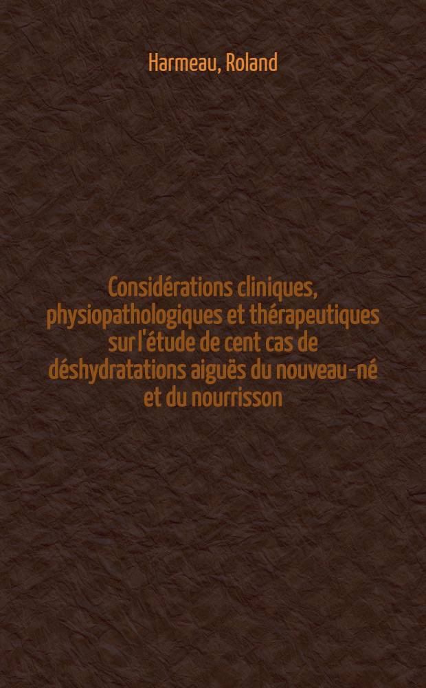 Considérations cliniques, physiopathologiques et thérapeutiques sur l'étude de cent cas de déshydratations aiguës du nouveau-né et du nourrisson : Thèse ..