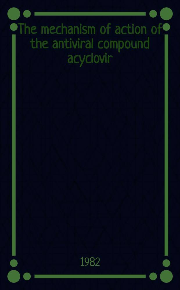 The mechanism of action of the antiviral compound acyclovir : Akad. avh
