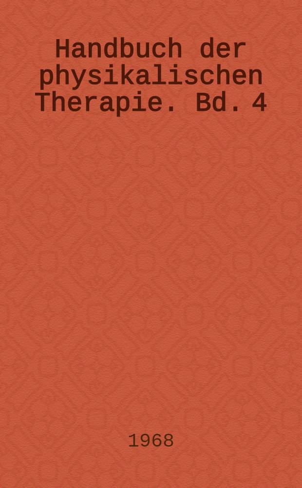 Handbuch der physikalischen Therapie. Bd. 4 : Die Anwendung der physikalischen Therapie in den Einzelfächern der Medizin und ihre sozialmedizinische Bedeutung