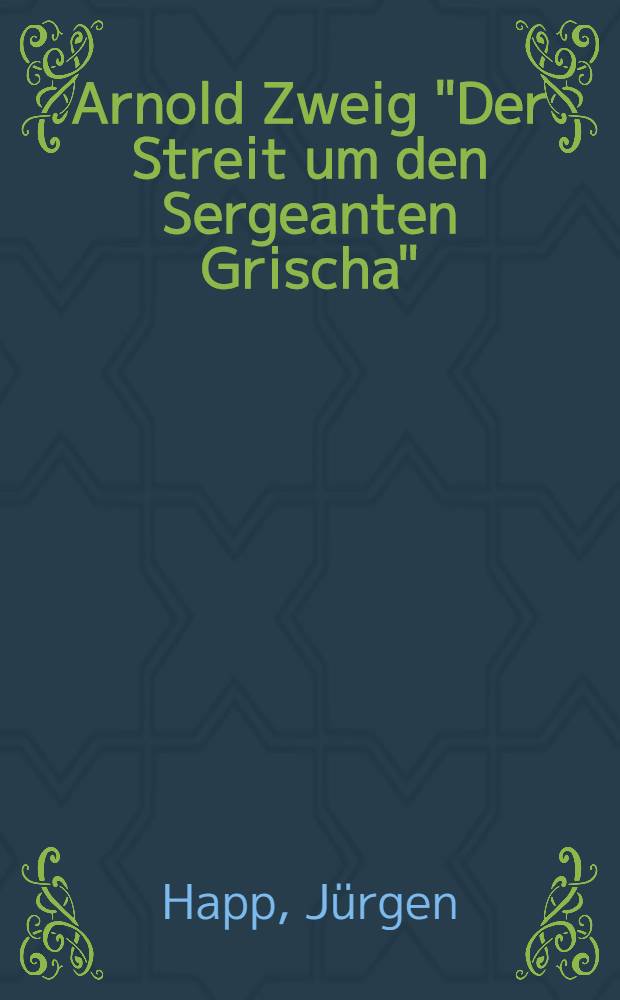 Arnold Zweig "Der Streit um den Sergeanten Grischa" : Probleme des Aufbaus mit besonderer Berücksichtigung der Entwicklung der Grischagestalt