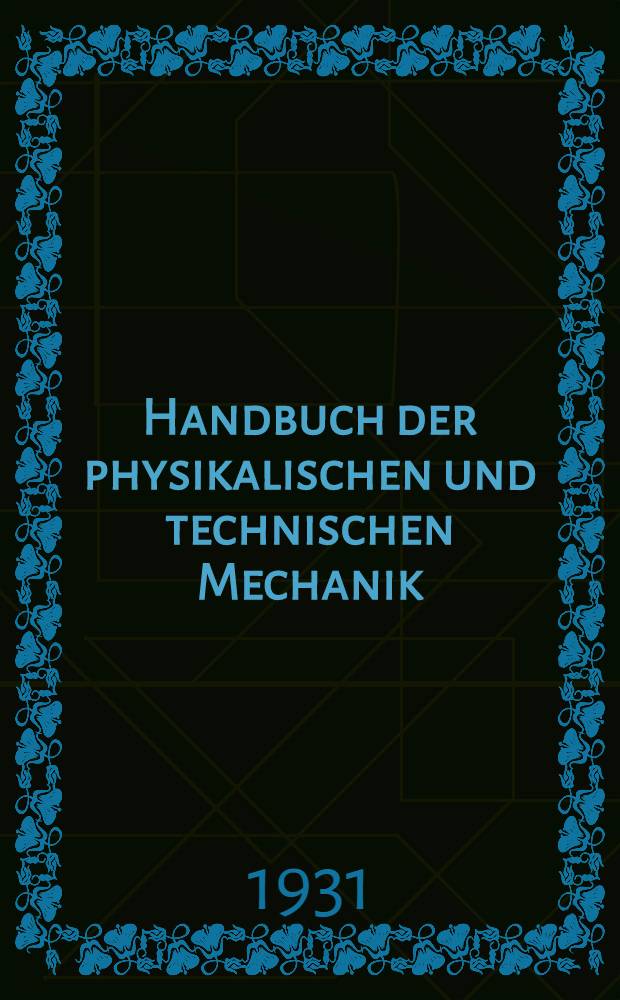 Handbuch der physikalischen und technischen Mechanik : [Zum Gebrauch für Ingenieure, Physiker und Mathematiker]. Bd. 7 : Grenzgebiete der technischen und physikalischen Mechanik