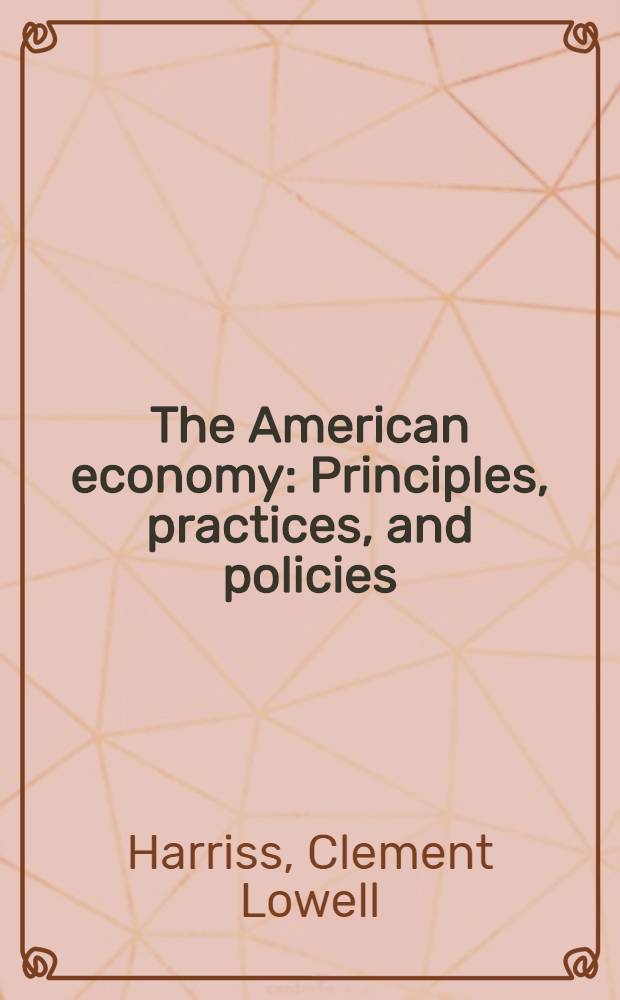The American economy : Principles, practices, and policies
