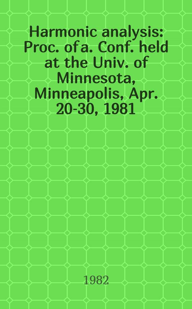Harmonic analysis : Proc. of a. Conf. held at the Univ. of Minnesota, Minneapolis, Apr. 20-30, 1981