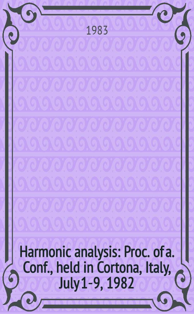 Harmonic analysis : Proc. of a. Conf., held in Cortona, Italy, July 1-9, 1982
