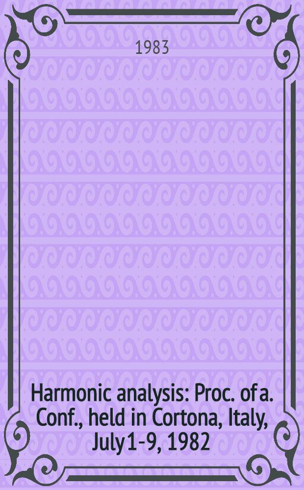 Harmonic analysis : Proc. of a. Conf., held in Cortona, Italy, July 1-9, 1982