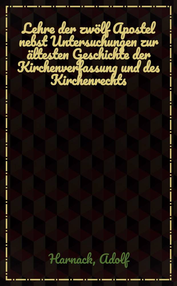 Lehre der zw&ouml;lf Apostel nebst Untersuchungen zur &auml;ltesten Geschichte der Kirchenverfassung und des Kirchenrechts