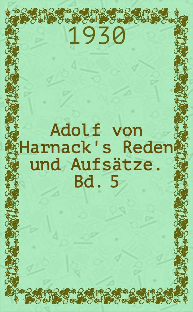 Adolf von Harnack's Reden und Aufs&auml;tze. [Bd.] 5 : Aus der Werkstatt des Vollendeten