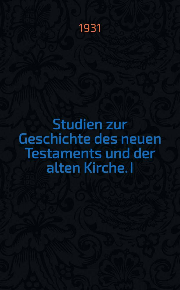 Studien zur Geschichte des neuen Testaments und der alten Kirche. I : Zur neutestamentlichen Textkritik