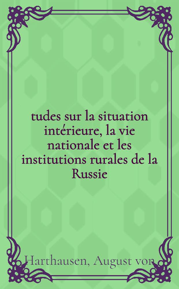 Études sur la situation intérieure, la vie nationale et les institutions rurales de la Russie : Édition française