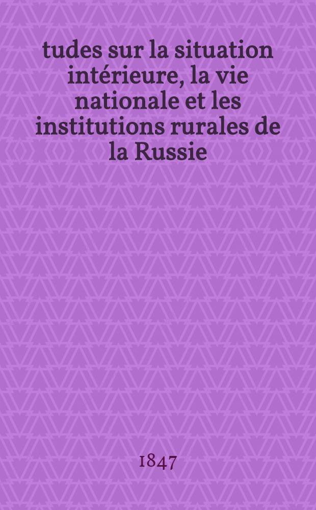Études sur la situation intérieure, la vie nationale et les institutions rurales de la Russie : Édition française. Vol. 1