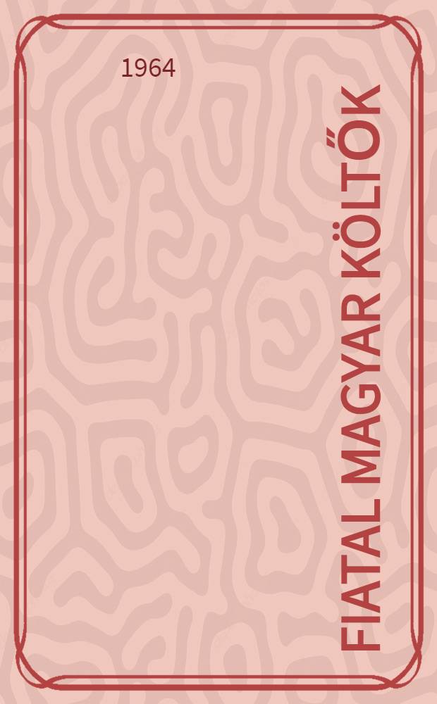 Fiatal magyar költők : Válogatás a mai magyar lírából : Antológia