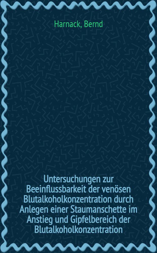 Untersuchungen zur Beeinflussbarkeit der venösen Blutalkoholkonzentration durch Anlegen einer Staumanschette im Anstieg und Gipfelbereich der Blutalkoholkonzentration : Inaug.-Diss. ... der ... Med. Fak. der ... Univ. zu Bonn