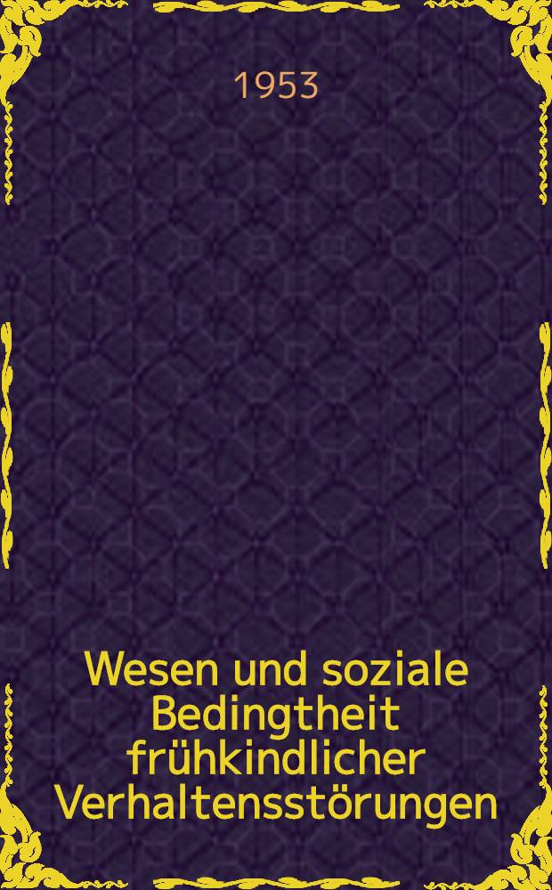 Wesen und soziale Bedingtheit frühkindlicher Verhaltensstörungen