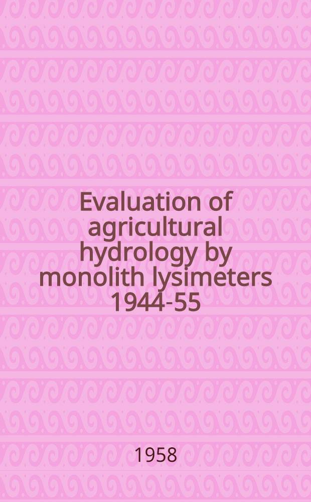 Evaluation of agricultural hydrology by monolith lysimeters 1944-55