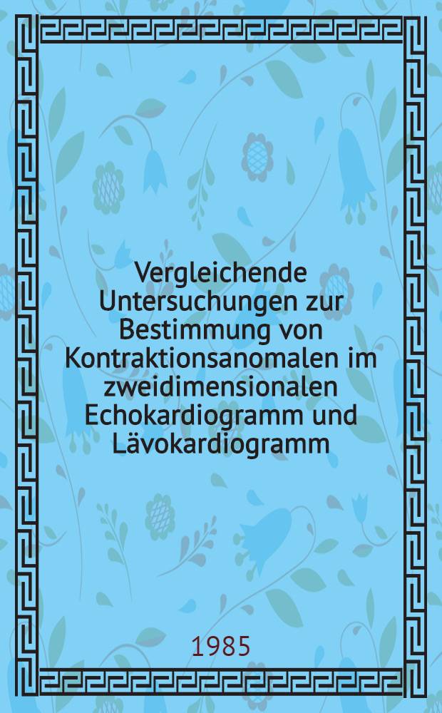 Vergleichende Untersuchungen zur Bestimmung von Kontraktionsanomalen im zweidimensionalen Echokardiogramm und Lävokardiogramm : Inaug.-Diss