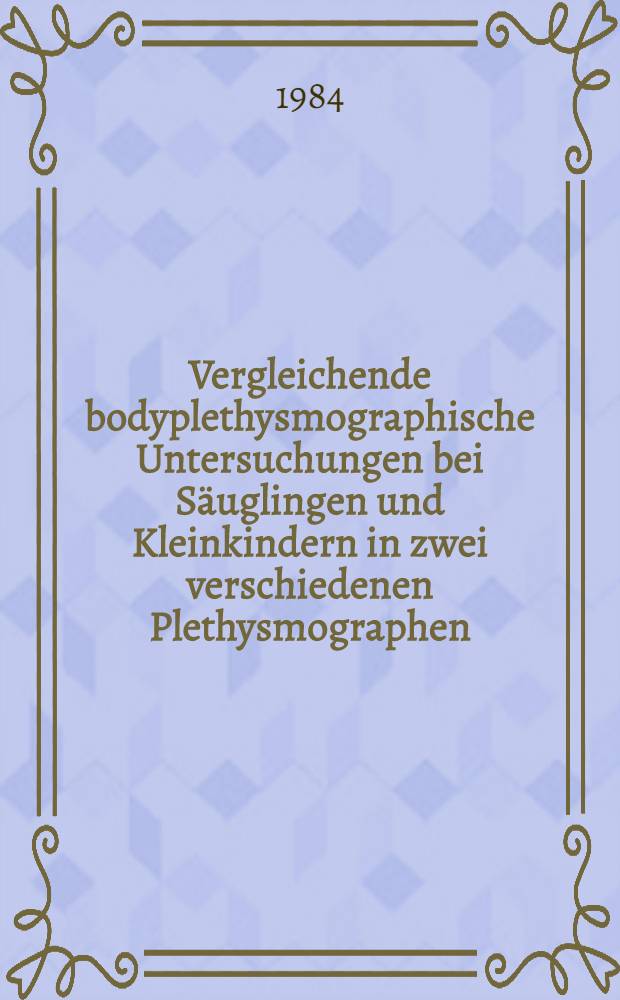 Vergleichende bodyplethysmographische Untersuchungen bei Säuglingen und Kleinkindern in zwei verschiedenen Plethysmographen : Inaug.-Diss