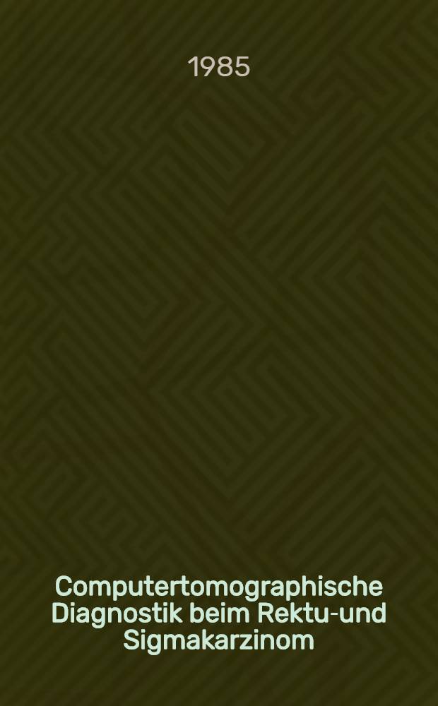 Computertomographische Diagnostik beim Rektum- und Sigmakarzinom : Inaug.-Diss