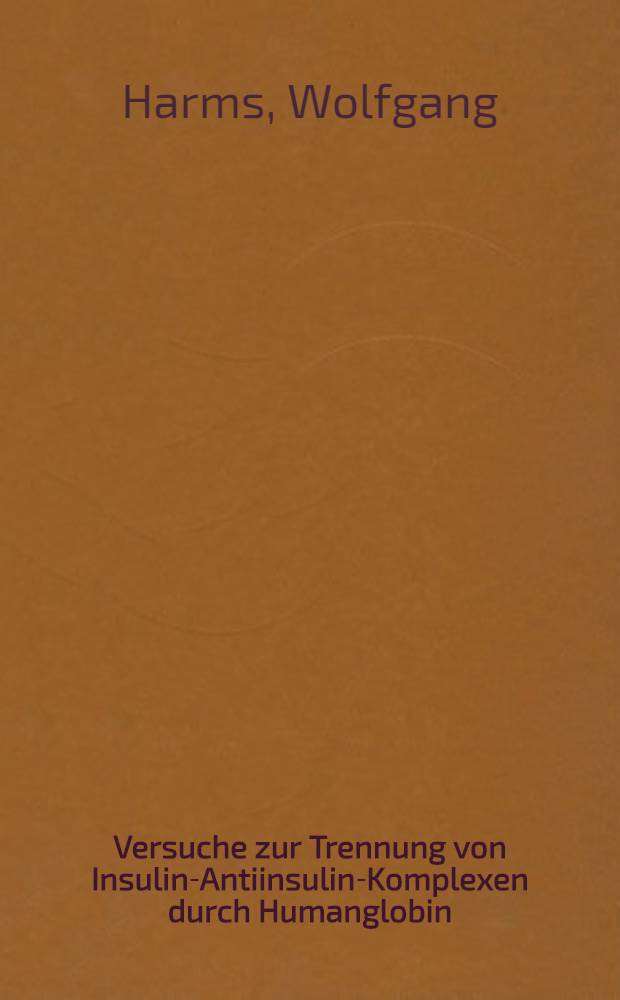 Versuche zur Trennung von Insulin-Antiinsulin-Komplexen durch Humanglobin : Inaug.-Diss. ... einer ... Med. Fakultät der ... Univ. zu Tübingen