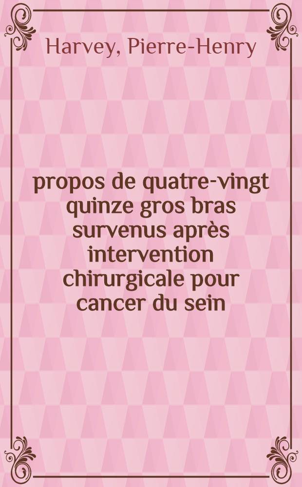 À propos de quatre-vingt quinze gros bras survenus après intervention chirurgicale pour cancer du sein : Étude pathogénique et statistique : Traitement préventif et essai de traitement curatif : Thèse ..