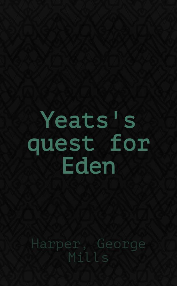 Yeats's quest for Eden : Being No. 9 of the Dolmen press Yeats centenary papers