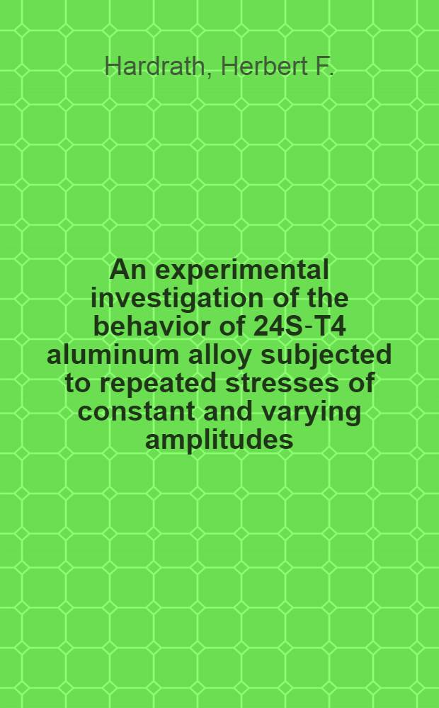 An experimental investigation of the behavior of 24S-T4 aluminum alloy subjected to repeated stresses of constant and varying amplitudes