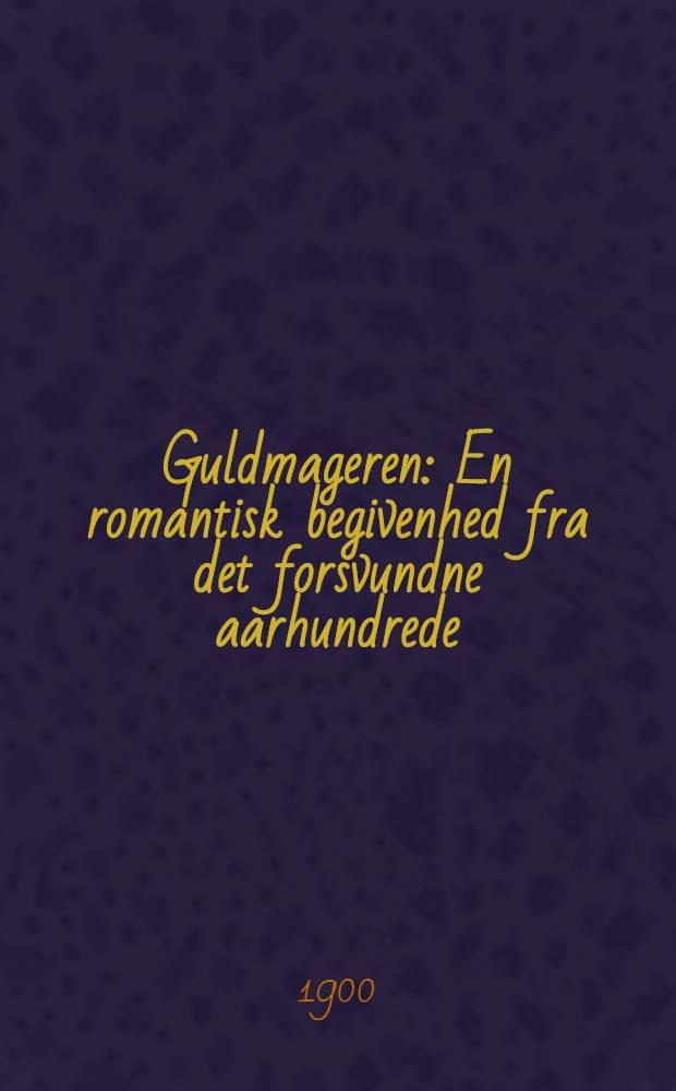 Guldmageren : En romantisk begivenhed fra det forsvundne aarhundrede