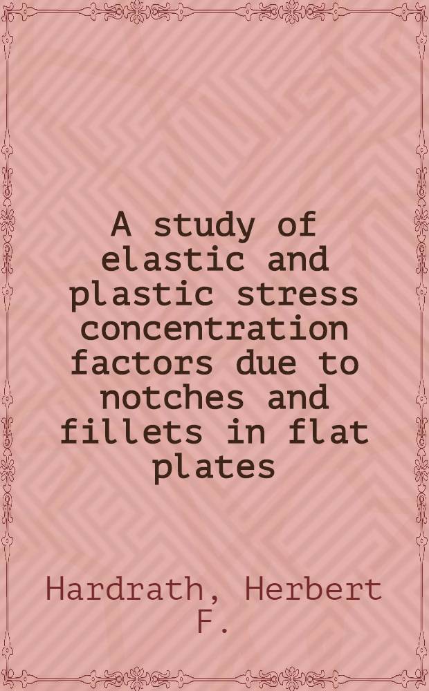 A study of elastic and plastic stress concentration factors due to notches and fillets in flat plates