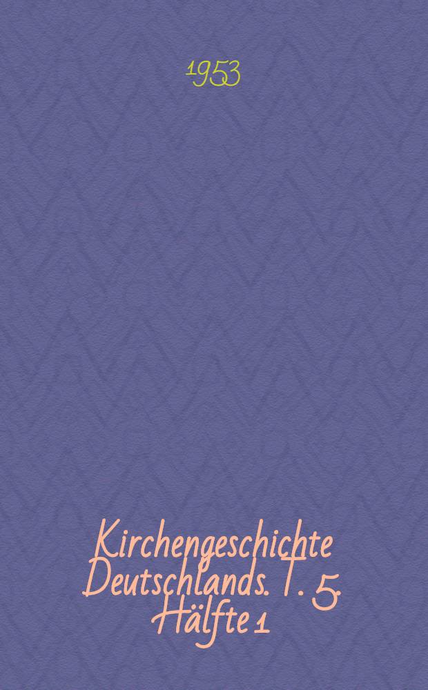 Kirchengeschichte Deutschlands. T. 5. Hälfte 1
