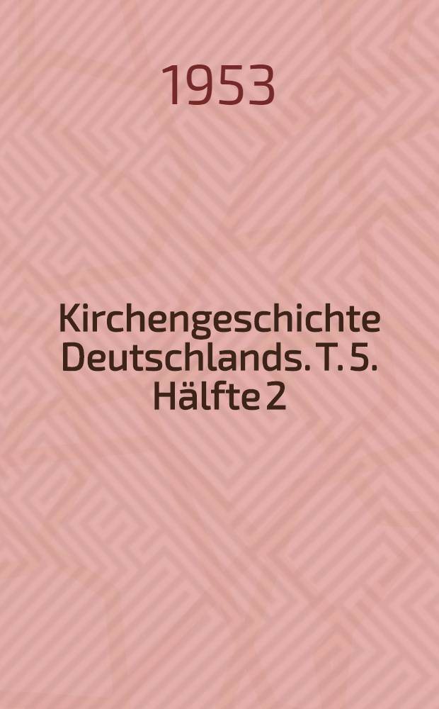 Kirchengeschichte Deutschlands. T. 5. Hälfte 2