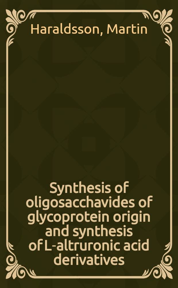Synthesis of oligosacchavides of glycoprotein origin and synthesis of L-altruronic acid derivatives : Diss.