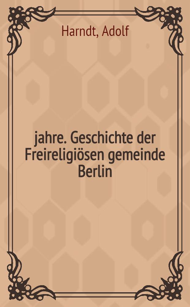 75 jahre. Geschichte der Freireligiösen gemeinde Berlin : 1845-1920