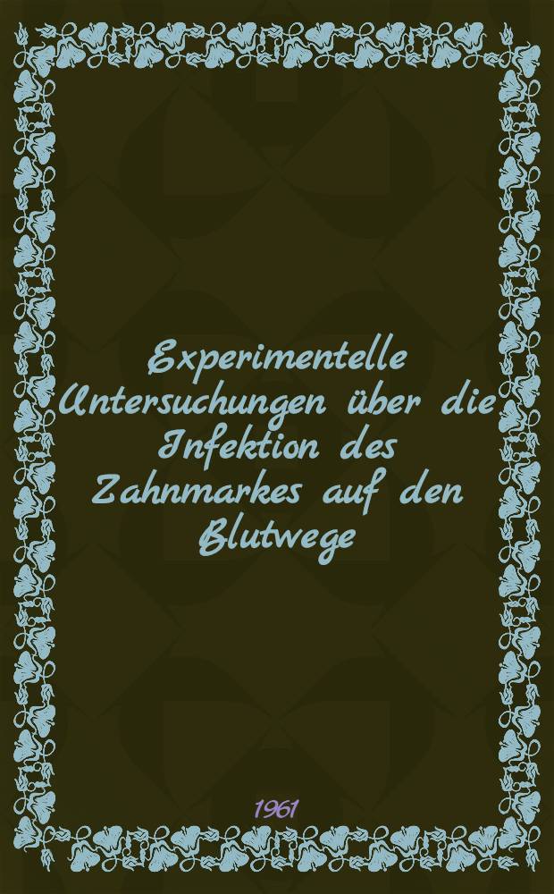 Experimentelle Untersuchungen über die Infektion des Zahnmarkes auf den Blutwege : Inaug.-Diss. ... der ... Med. Fakultät der ... Univ. zu Bonn