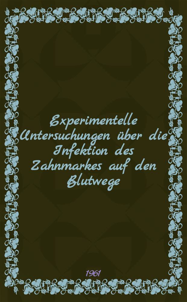 Experimentelle Untersuchungen über die Infektion des Zahnmarkes auf den Blutwege : Inaug.-Diss. ... der ... Med. Fakultät der ... Univ. zu Bonn