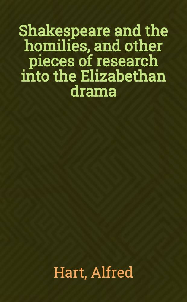 Shakespeare and the homilies, and other pieces of research into the Elizabethan drama