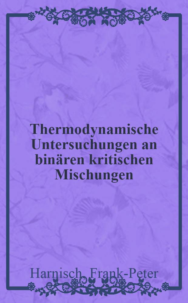 Thermodynamische Untersuchungen an binären kritischen Mischungen : Inaug.-Diss