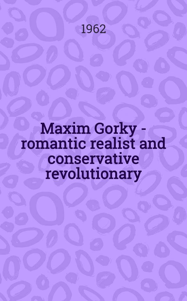 Maxim Gorky - romantic realist and conservative revolutionary