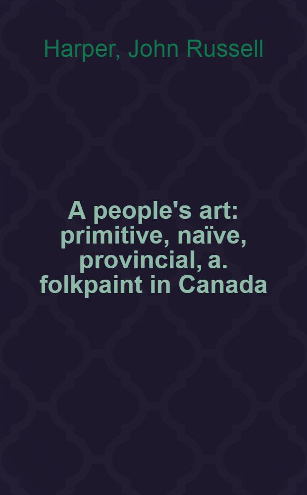 A people's art : primitive, naïve, provincial, a. folkpaint in Canada