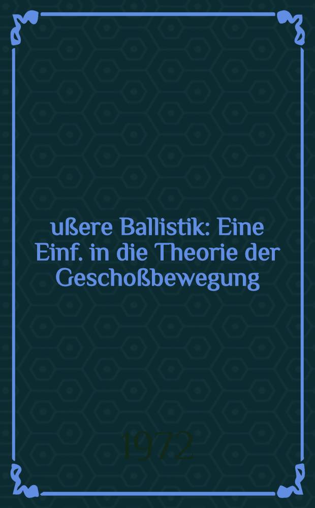 Äußere Ballistik : Eine Einf. in die Theorie der Geschoßbewegung