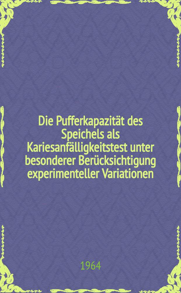 Die Pufferkapazit&auml;t des Speichels als Kariesanf&auml;lligkeitstest unter besonderer Ber&uuml;cksichtigung experimenteller Variationen : Inaug.-Diss. ... einer ... Med. Fakult&auml;t der ... Univ. zu T&uuml;bingen