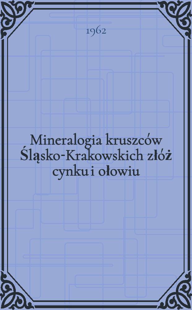 Mineralogia kruszc&oacute;w Śląsko-Krakowskich zł&oacute;ż cynku i ołowiu