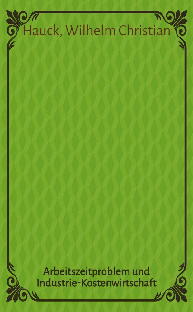 Arbeitszeitproblem und Industrie-Kostenwirtschaft : (Theorie der optimalwirtschaftlichen Betriebszeit) : Mit 60 Tab., 48 Schaubildern und einer Materialiensammlung