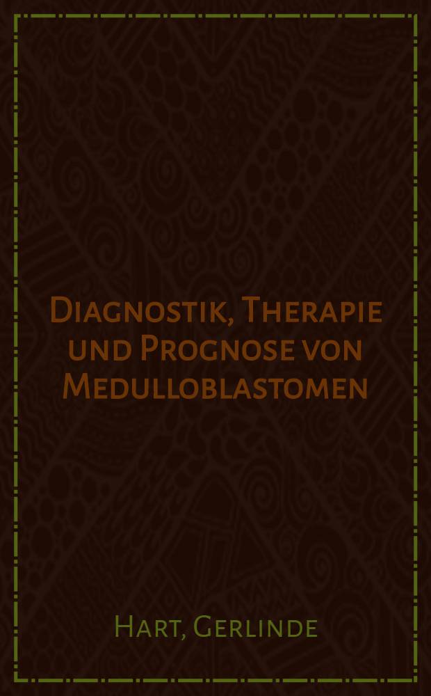 Diagnostik, Therapie und Prognose von Medulloblastomen : Inaug.-Diss