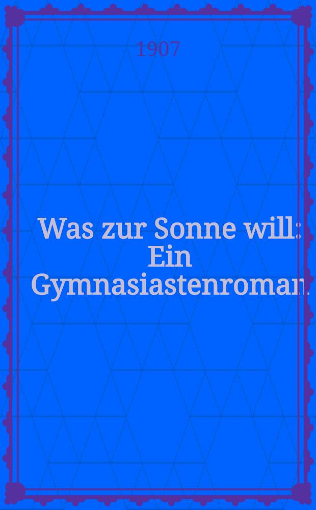 Was zur Sonne will : Ein Gymnasiastenroman