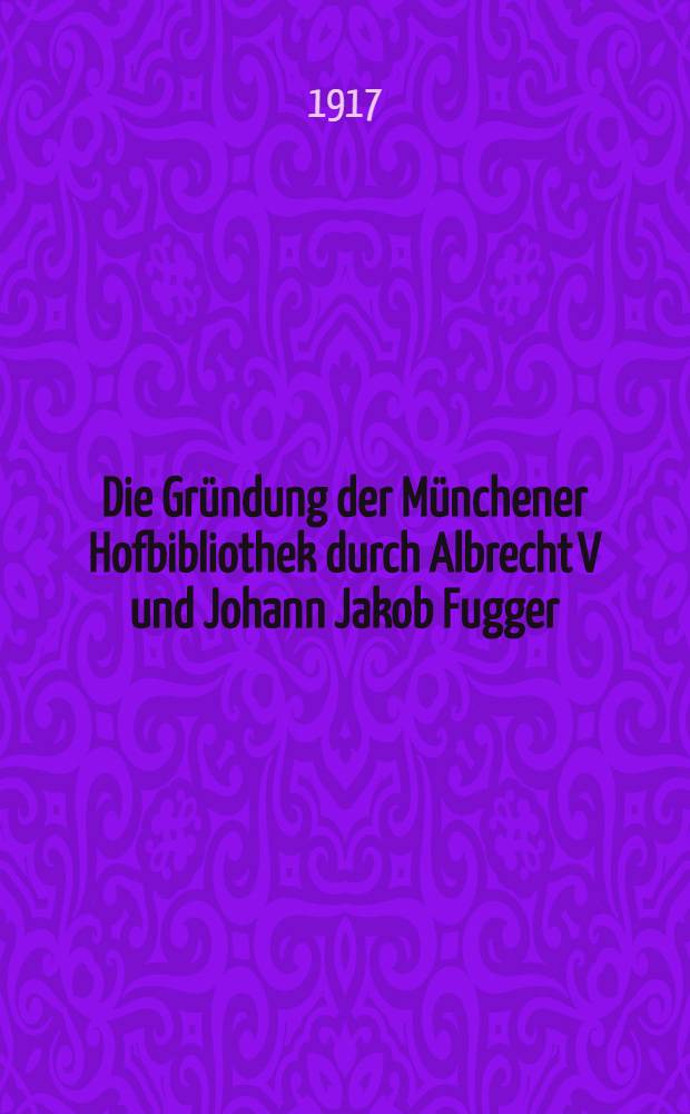 Die Gründung der Münchener Hofbibliothek durch Albrecht V und Johann Jakob Fugger